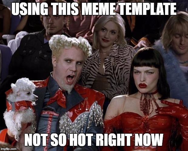 Mugatu Not So Hot Right Now | USING THIS MEME TEMPLATE; NOT SO HOT RIGHT NOW | image tagged in memes,mugatu so hot right now | made w/ Imgflip meme maker