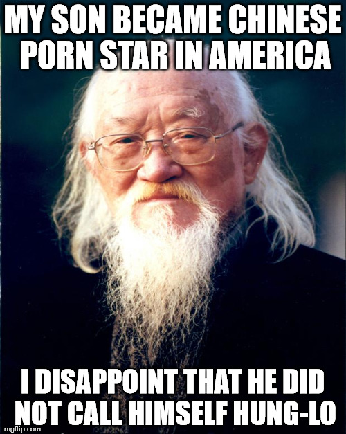 MY SON BECAME CHINESE PORN STAR IN AMERICA I DISAPPOINT THAT HE DID NOT CALL HIMSELF HUNG-LO | made w/ Imgflip meme maker