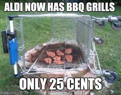 Finally a real bargain | ALDI NOW HAS BBQ GRILLS; ONLY 25 CENTS | image tagged in aldis | made w/ Imgflip meme maker