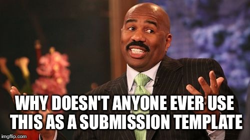 Steve Harvey Meme | WHY DOESN'T ANYONE EVER USE THIS AS A SUBMISSION TEMPLATE | image tagged in memes,steve harvey | made w/ Imgflip meme maker