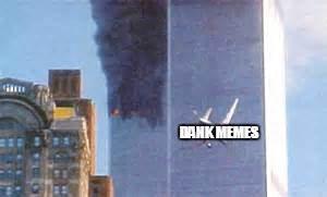 Since dank memes melt steel beams... | DANK MEMES | image tagged in memes,dank,9/11,funny | made w/ Imgflip meme maker