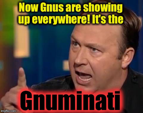 Now Gnus are showing up everywhere! It's the Gnuminati | made w/ Imgflip meme maker