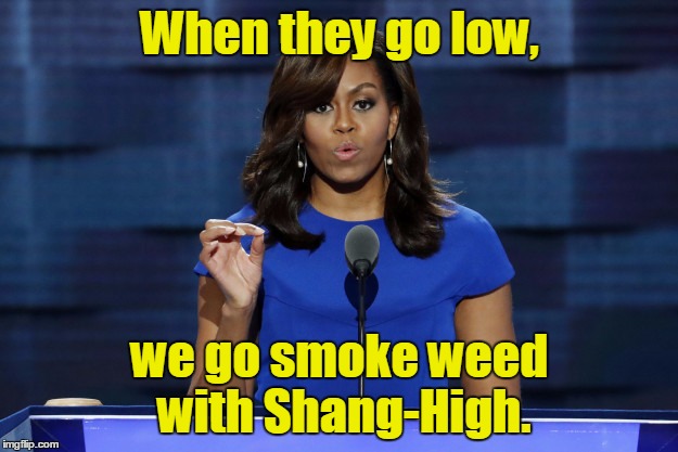 When they go low, we go smoke weed with Shang-High. | made w/ Imgflip meme maker