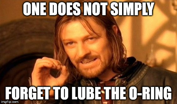 Reassembly Instructions | ONE DOES NOT SIMPLY; FORGET TO LUBE THE O-RING | image tagged in memes,one does not simply,oring,lubricate | made w/ Imgflip meme maker