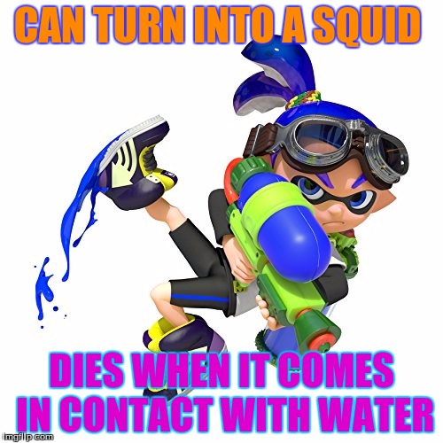 Splatoon=No science | CAN TURN INTO A SQUID; DIES WHEN IT COMES IN CONTACT WITH WATER | image tagged in splatoon | made w/ Imgflip meme maker