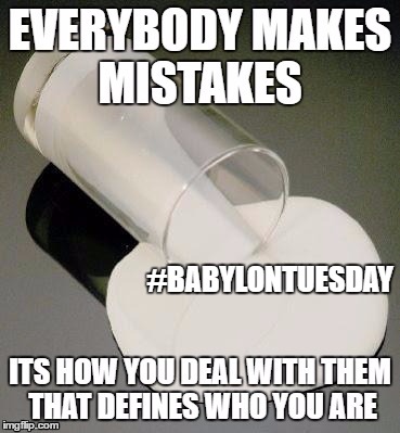 Everybody makes mistakes #babylontuesday | #BABYLONTUESDAY | image tagged in mistake,philosophy | made w/ Imgflip meme maker