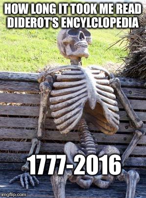 Waiting Skeleton Meme | HOW LONG IT TOOK ME READ DIDEROT'S ENCYLCLOPEDIA; 1777-2016 | image tagged in memes,waiting skeleton | made w/ Imgflip meme maker