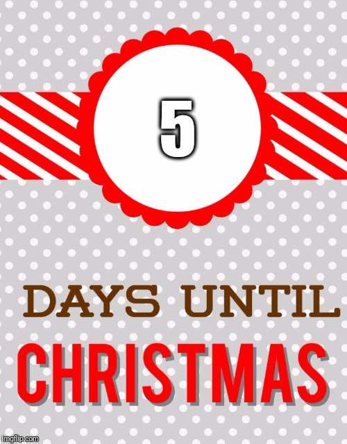 Shopping Days Until Christmas | 5 | image tagged in shopping days until christmas | made w/ Imgflip meme maker