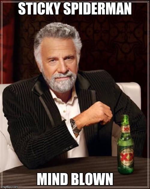 The Most Interesting Man In The World Meme | STICKY SPIDERMAN; MIND BLOWN | image tagged in memes,the most interesting man in the world | made w/ Imgflip meme maker