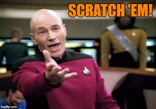 Picard Wtf Meme | SCRATCH 'EM! | image tagged in memes,picard wtf | made w/ Imgflip meme maker