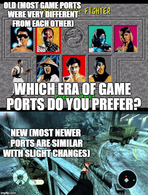 OLD (MOST GAME PORTS WERE VERY DIFFERENT FROM EACH OTHER); WHICH ERA OF GAME PORTS DO YOU PREFER? NEW (MOST NEWER PORTS ARE SIMILAR WITH SLIGHT CHANGES) | image tagged in classic,video games,consoles | made w/ Imgflip meme maker