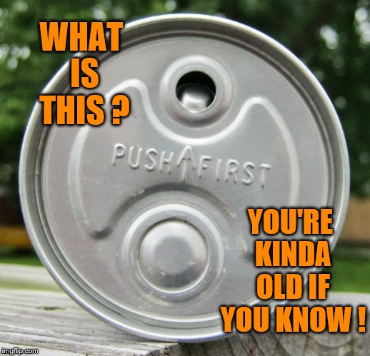 Old School beverage can | WHAT IS THIS ? YOU'RE KINDA OLD IF YOU KNOW ! | image tagged in old school can,memes,meme,what is it,1970s | made w/ Imgflip meme maker