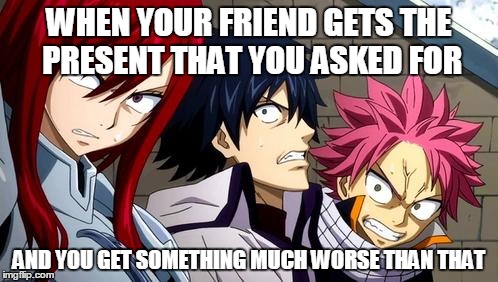 Anime is Not Cartoon | WHEN YOUR FRIEND GETS THE PRESENT THAT YOU ASKED FOR; AND YOU GET SOMETHING MUCH WORSE THAN THAT | image tagged in anime is not cartoon | made w/ Imgflip meme maker