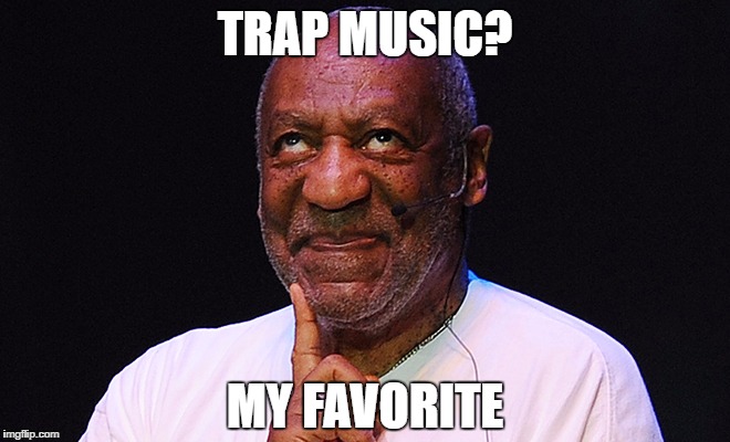 TRAP MUSIC? MY FAVORITE | made w/ Imgflip meme maker