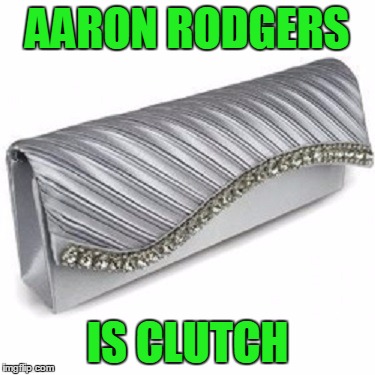 AARON RODGERS; IS CLUTCH | image tagged in clutch | made w/ Imgflip meme maker
