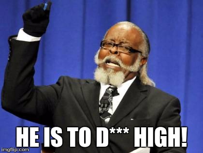HE IS TO D*** HIGH! | image tagged in memes,too damn high | made w/ Imgflip meme maker