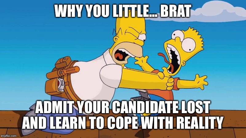 Homer choking Bart | WHY YOU LITTLE... BRAT; ADMIT YOUR CANDIDATE LOST AND LEARN TO COPE WITH REALITY | image tagged in homer choking bart | made w/ Imgflip meme maker