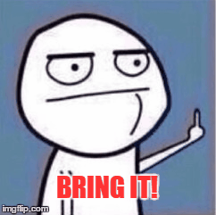 BRING IT! | image tagged in gifs | made w/ Imgflip images-to-gif maker