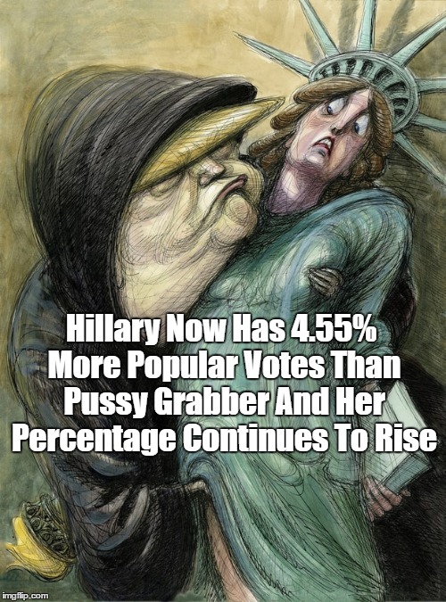 Trump's Love Of Liberty | Hillary Now Has 4.55% More Popular Votes Than Pussy Grabber And Her Percentage Continues To Rise | image tagged in donald trump,lady liberty,statue of liberty,popular vote,pussy grabber | made w/ Imgflip meme maker