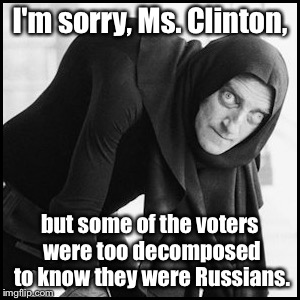 I'm sorry, Ms. Clinton, but some of the voters were too decomposed to know they were Russians. | made w/ Imgflip meme maker