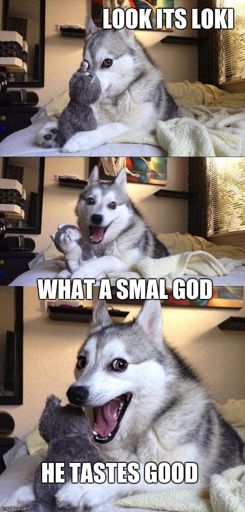 Bad Pun Dog | LOOK ITS LOKI; WHAT A SMAL GOD; HE TASTES GOOD | image tagged in memes,bad pun dog | made w/ Imgflip meme maker