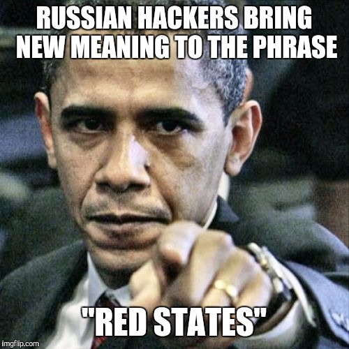 Pissed Off Obama | RUSSIAN HACKERS BRING NEW MEANING TO THE PHRASE; "RED STATES" | image tagged in memes,pissed off obama | made w/ Imgflip meme maker