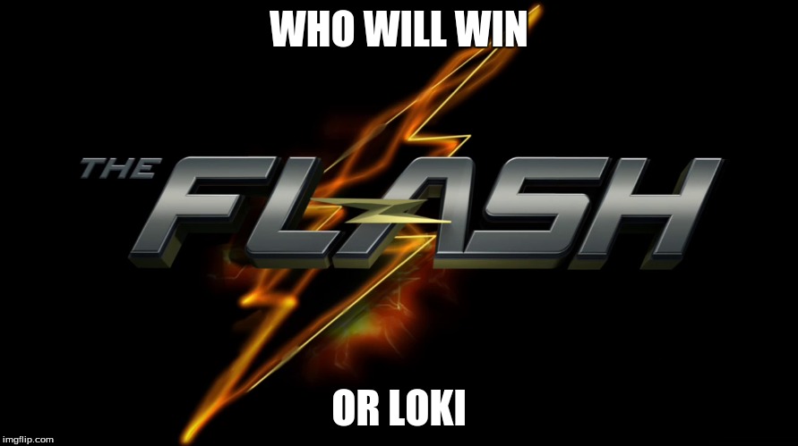 WHO WILL WIN; OR LOKI | image tagged in the flash | made w/ Imgflip meme maker