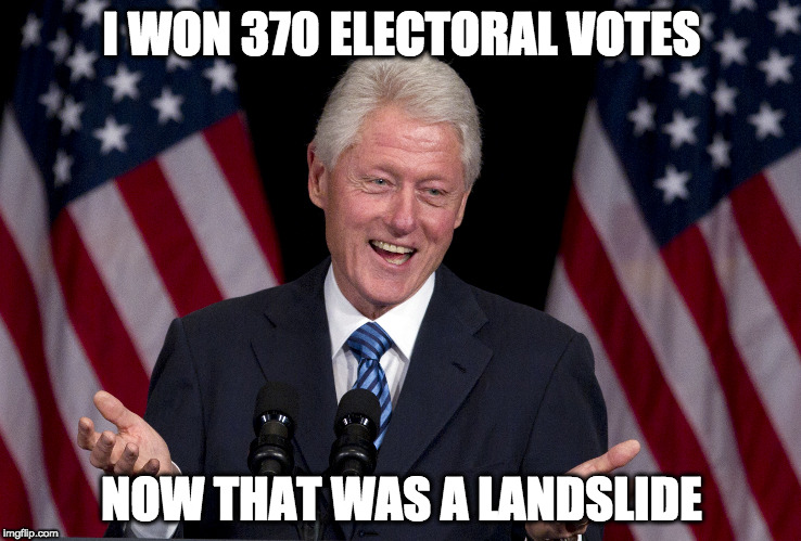 Bill Clinton | I WON 370 ELECTORAL VOTES; NOW THAT WAS A LANDSLIDE | image tagged in bill clinton | made w/ Imgflip meme maker