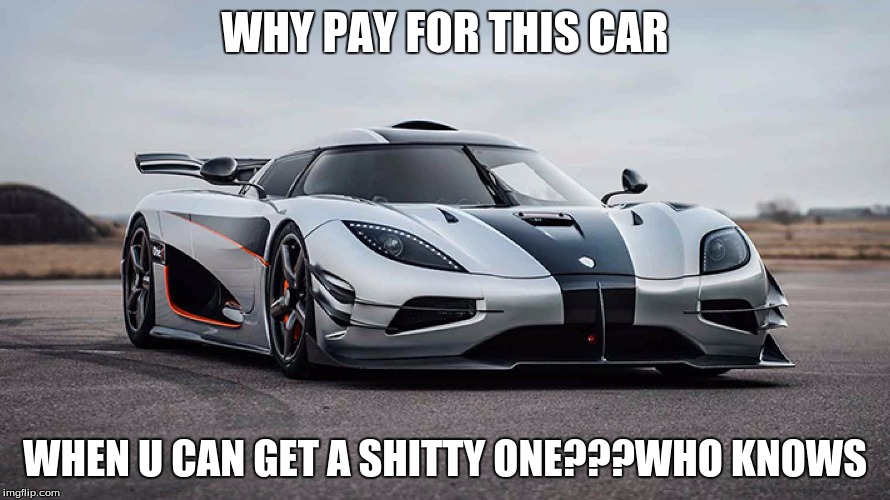 fr doe | WHY PAY FOR THIS CAR; WHEN U CAN GET A SHITTY ONE???WHO KNOWS | image tagged in one does not simply | made w/ Imgflip meme maker
