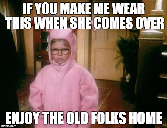 Christmas Story | IF YOU MAKE ME WEAR THIS WHEN SHE COMES OVER; ENJOY THE OLD FOLKS HOME | image tagged in christmas story | made w/ Imgflip meme maker
