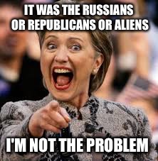 hillary clinton | IT WAS THE RUSSIANS OR REPUBLICANS OR ALIENS; I'M NOT THE PROBLEM | image tagged in hillary clinton | made w/ Imgflip meme maker