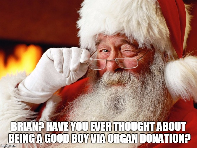 BRIAN? HAVE YOU EVER THOUGHT ABOUT BEING A GOOD BOY VIA ORGAN DONATION? | made w/ Imgflip meme maker