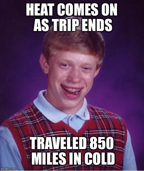 Bad Luck Brian Meme | HEAT COMES ON AS TRIP ENDS TRAVELED 850 MILES IN COLD | image tagged in memes,bad luck brian | made w/ Imgflip meme maker