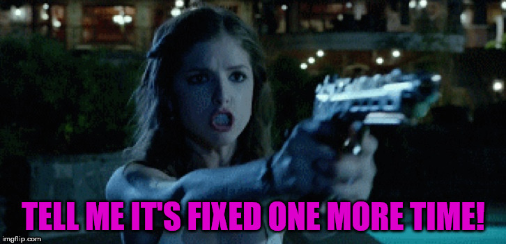 TELL ME IT'S FIXED ONE MORE TIME! | made w/ Imgflip meme maker