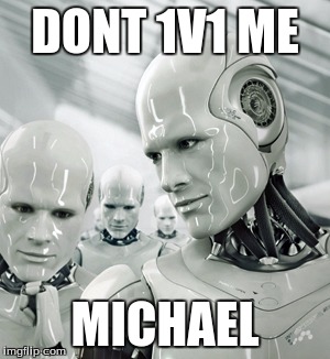 Robots | DONT 1V1 ME; MICHAEL | image tagged in memes,robots | made w/ Imgflip meme maker