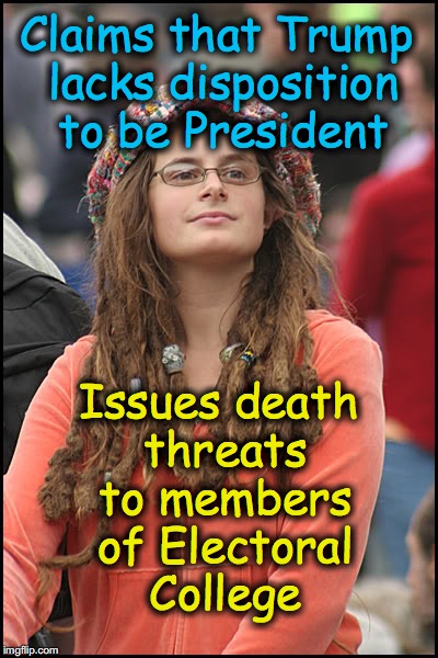 hippie girl big |  Claims that Trump lacks disposition to be President; Issues death threats to members of Electoral College | image tagged in hippie girl big | made w/ Imgflip meme maker