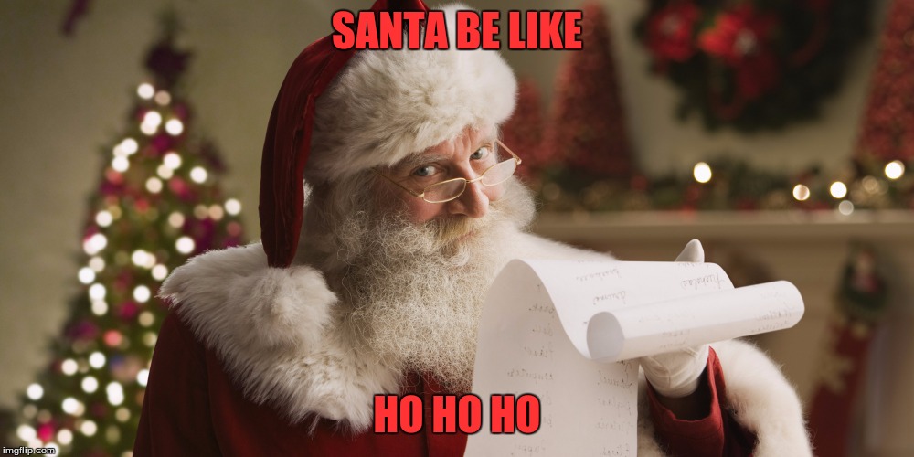 SANTA BE LIKE; HO HO HO | image tagged in memes,christmas | made w/ Imgflip meme maker