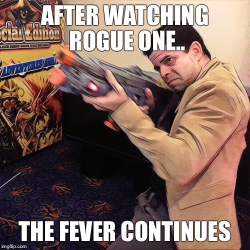 Rogue | AFTER WATCHING ROGUE ONE.. THE FEVER CONTINUES | image tagged in rogue | made w/ Imgflip meme maker