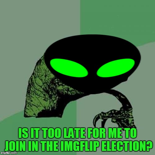 Philosoraptor | IS IT TOO LATE FOR ME TO JOIN IN THE IMGFLIP ELECTION? | image tagged in memes,philosoraptor | made w/ Imgflip meme maker