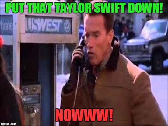 PUT THAT TAYLOR SWIFT DOWN! NOWWW! | made w/ Imgflip meme maker