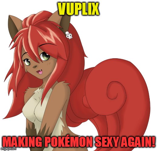 Mr.Awesome is hosting a meme week for Vulpix!,  |  VUPLIX; MAKING POKÉMON SEXY AGAIN! | image tagged in mrawesome55,vulpix meme week,pokemon,memes,what the heck,help a memer | made w/ Imgflip meme maker