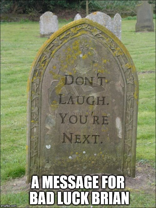 Perhaps a future popular template? | A MESSAGE FOR BAD LUCK BRIAN | image tagged in gravestone | made w/ Imgflip meme maker
