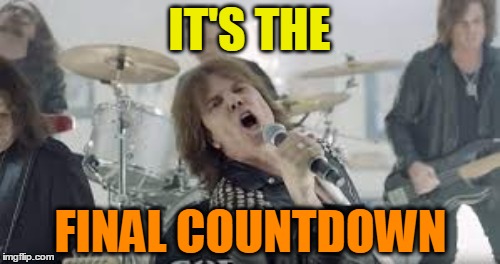 IT'S THE FINAL COUNTDOWN | made w/ Imgflip meme maker