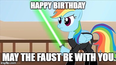 HAPPY BIRTHDAY MAY THE FAUST BE WITH YOU | image tagged in rainbow dash jedi | made w/ Imgflip meme maker