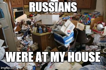 Messy  | RUSSIANS; WERE AT MY HOUSE | image tagged in messy | made w/ Imgflip meme maker