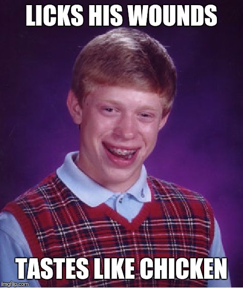 Cannibal Brian | LICKS HIS WOUNDS; TASTES LIKE CHICKEN | image tagged in memes,bad luck brian | made w/ Imgflip meme maker