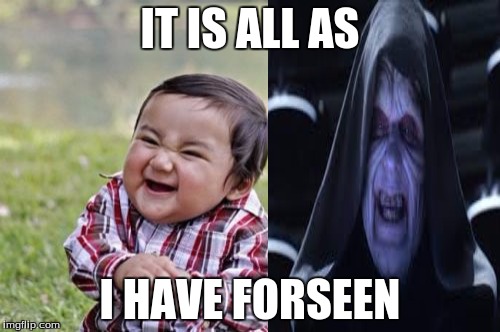 Evil Toddler | IT IS ALL AS; I HAVE FORSEEN | image tagged in memes,evil toddler | made w/ Imgflip meme maker