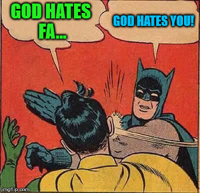 Batman Slapping Robin Meme | GOD HATES FA... GOD HATES YOU! | image tagged in memes,batman slapping robin | made w/ Imgflip meme maker