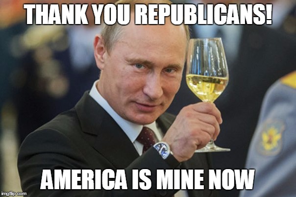 Putin Cheers | THANK YOU REPUBLICANS! AMERICA IS MINE NOW | image tagged in putin cheers | made w/ Imgflip meme maker