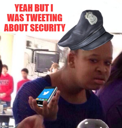 YEAH BUT I WAS TWEETING ABOUT SECURITY | made w/ Imgflip meme maker